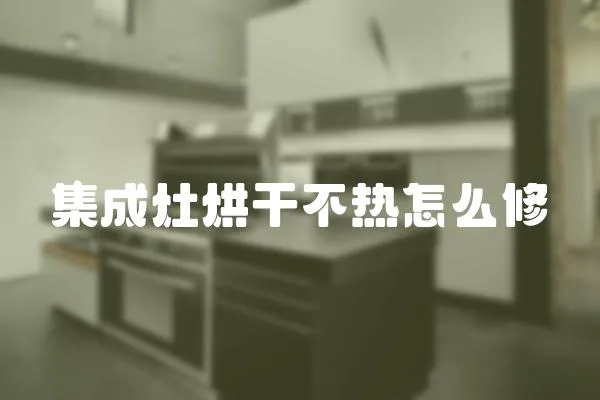 集成灶烘干不熱怎么修