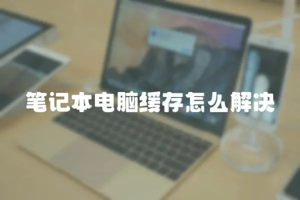 筆記本電腦緩存怎么解決