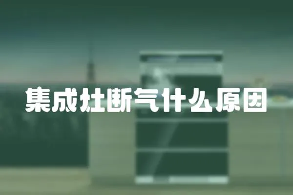 集成灶斷氣什么原因