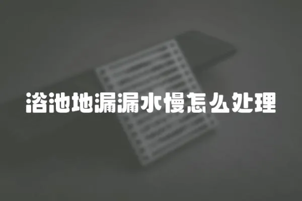 浴池地漏漏水慢怎么處理