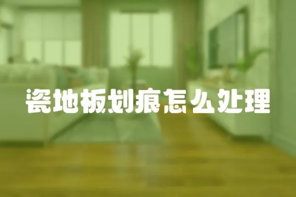 瓷地板劃痕怎么處理