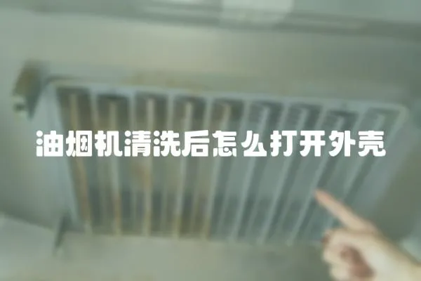 油煙機清洗后怎么打開外殼