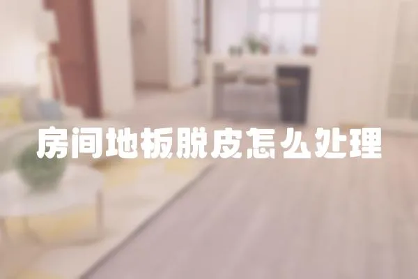 房間地板脫皮怎么處理