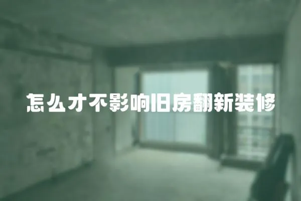 怎么才不影響舊房翻新裝修