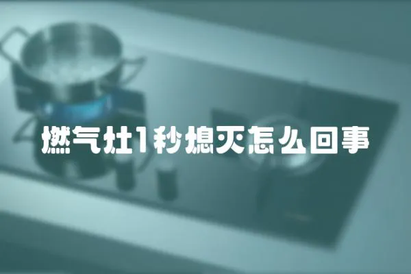燃氣灶1秒熄滅怎么回事