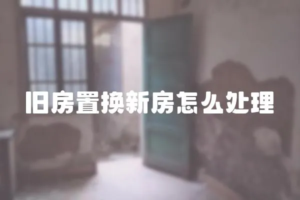 舊房置換新房怎么處理