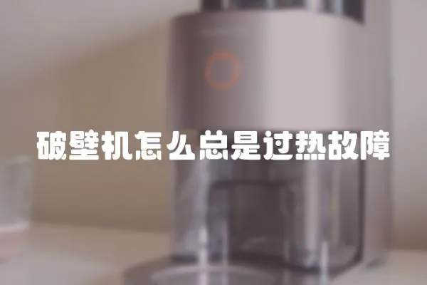 破壁機怎么總是過熱故障