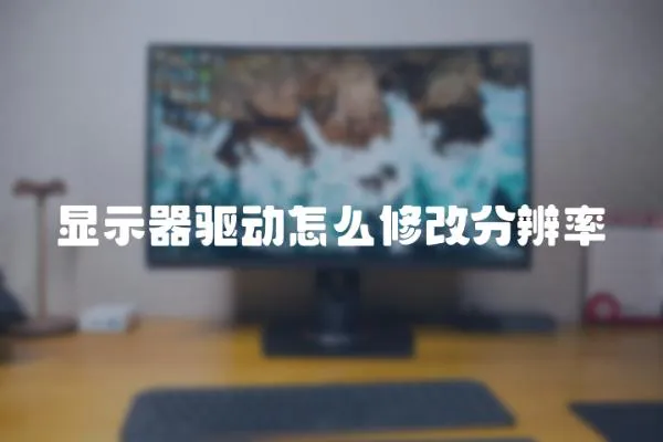 顯示器驅動怎么修改分辨率