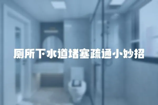 廁所下水道堵塞疏通小妙招