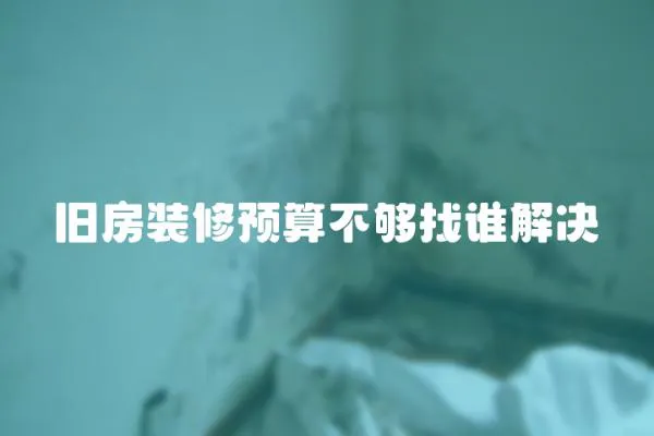舊房裝修預(yù)算不夠找誰(shuí)解決
