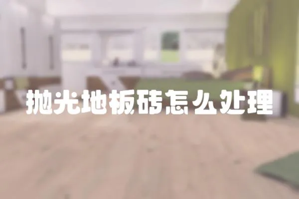 拋光地板磚怎么處理