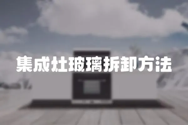 集成灶玻璃拆卸方法