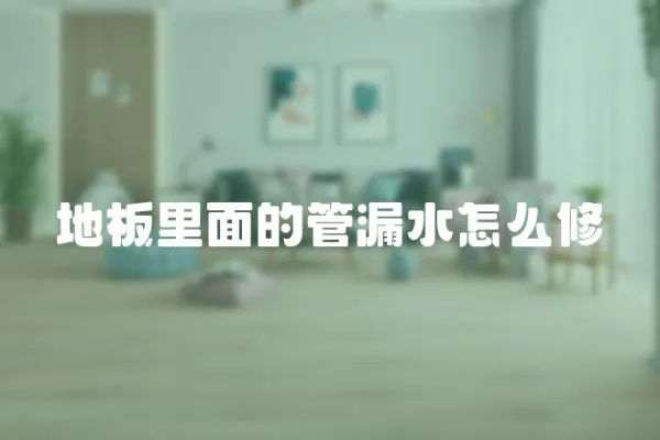 地板里面的管漏水怎么修