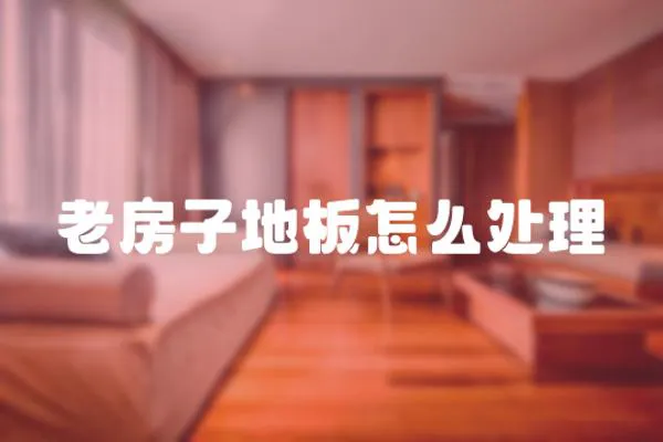 老房子地板怎么處理