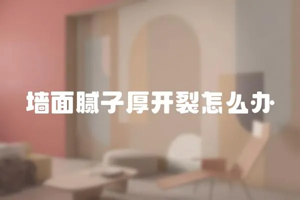 墻面膩子厚開裂怎么辦