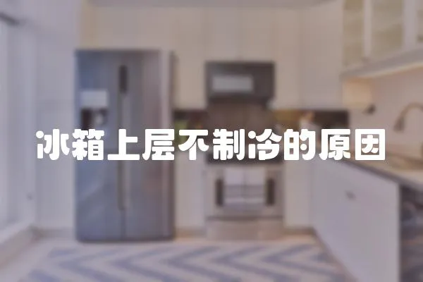 冰箱上層不制冷的原因