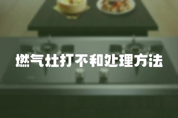 燃氣灶打不和處理方法