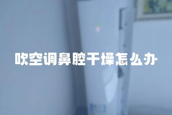 吹空調鼻腔干燥怎么辦