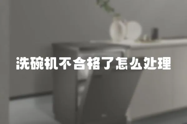 洗碗機不合格了怎么處理