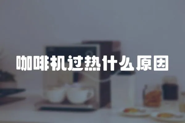 咖啡機過熱什么原因