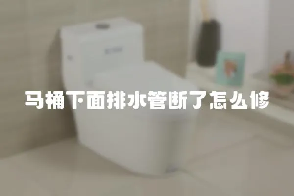 馬桶下面排水管斷了怎么修