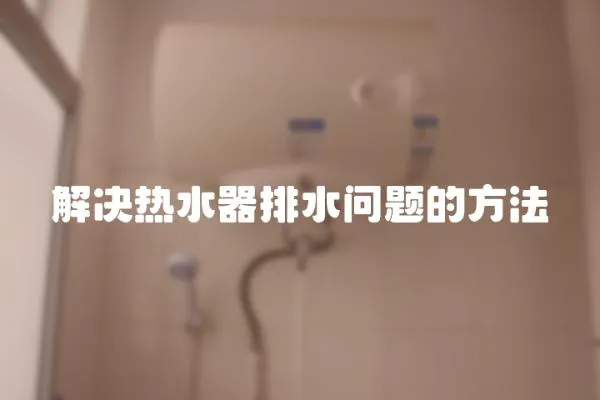 解決熱水器排水問題的方法