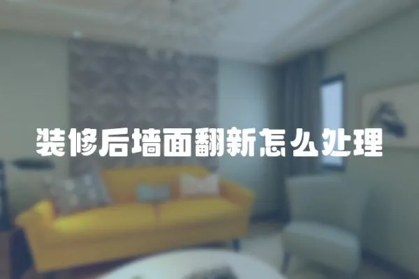 裝修后墻面翻新怎么處理