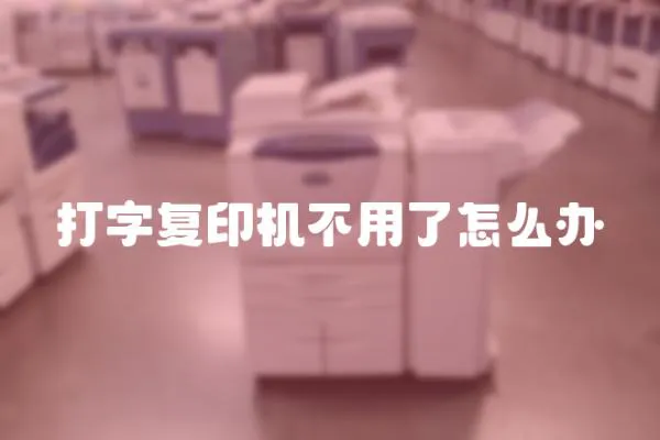 打字復印機不用了怎么辦