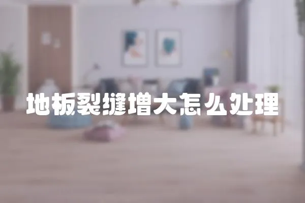 地板裂縫增大怎么處理