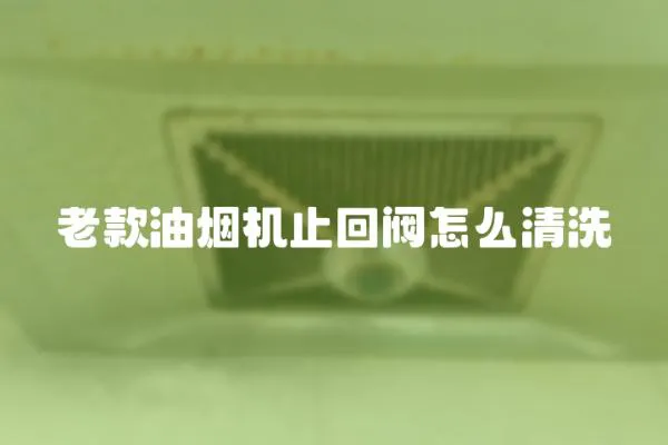 老款油煙機止回閥怎么清洗