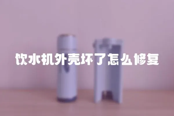 飲水機外殼壞了怎么修復