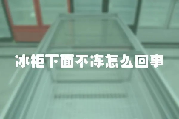 冰柜下面不凍怎么回事