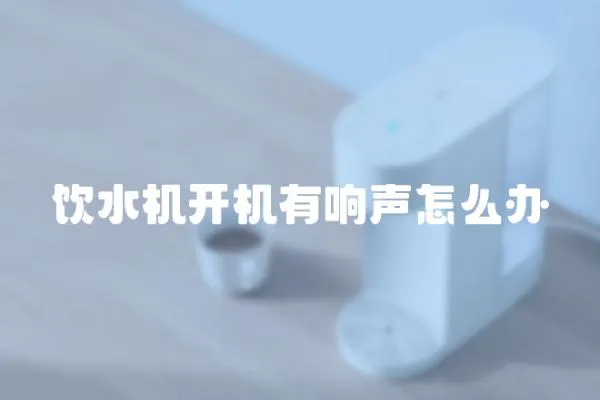 飲水機開機有響聲怎么辦