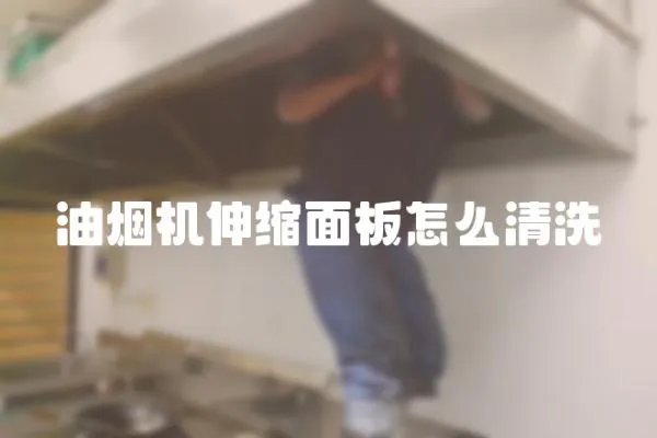 油煙機伸縮面板怎么清洗