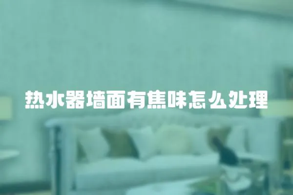 熱水器墻面有焦味怎么處理