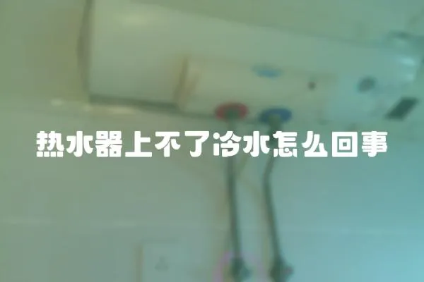 熱水器上不了冷水怎么回事