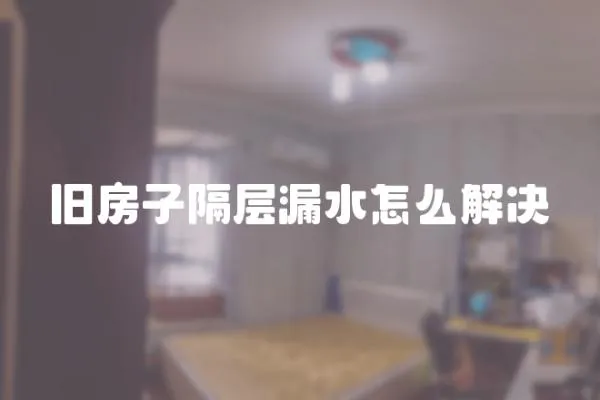 舊房子隔層漏水怎么解決