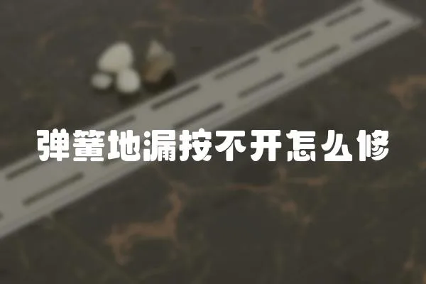 彈簧地漏按不開怎么修