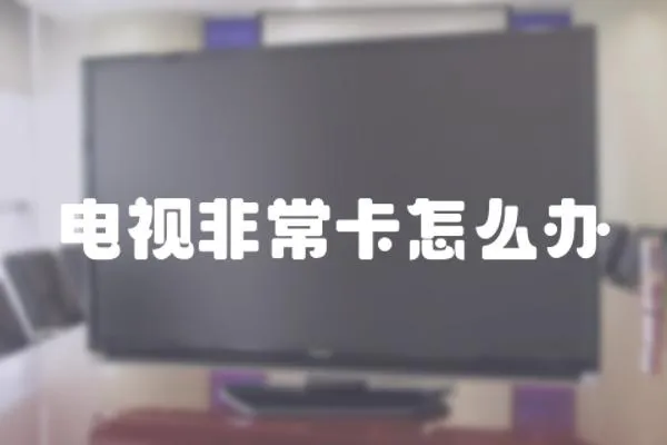 電視非常卡怎么辦