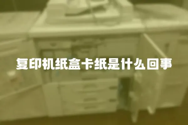 復印機紙盒卡紙是什么回事