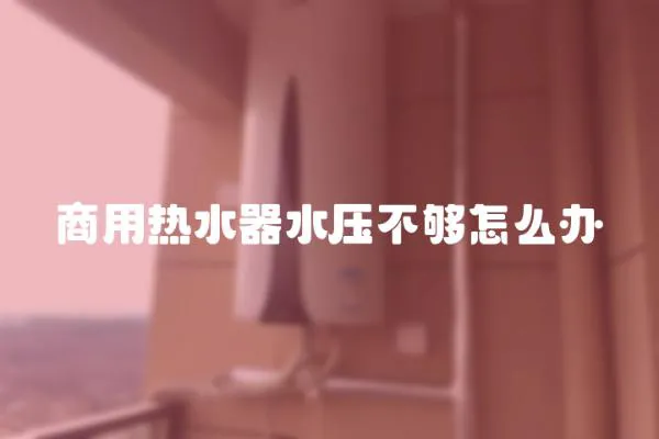 商用熱水器水壓不夠怎么辦