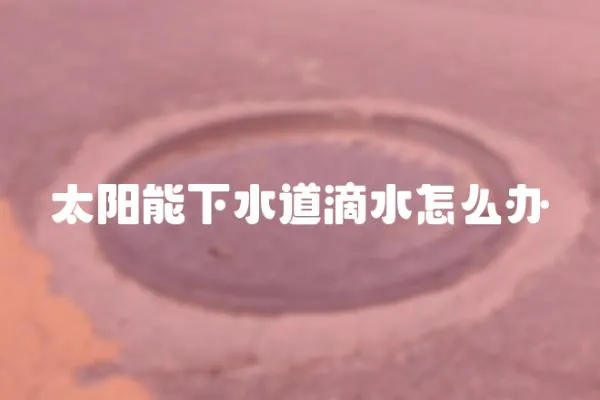 太陽能下水道滴水怎么辦