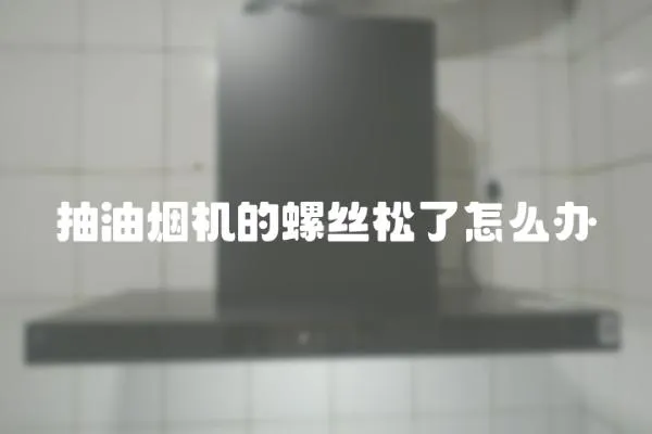 抽油煙機的螺絲松了怎么辦