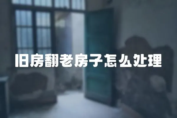 舊房翻老房子怎么處理