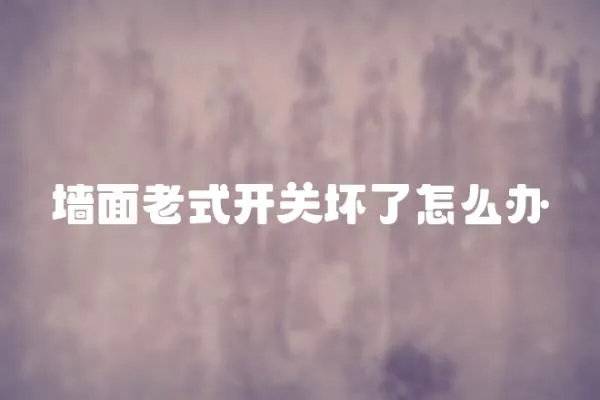 墻面老式開關(guān)壞了怎么辦