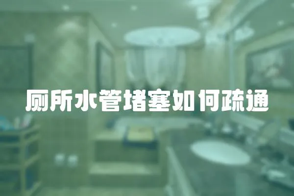 廁所水管堵塞如何疏通