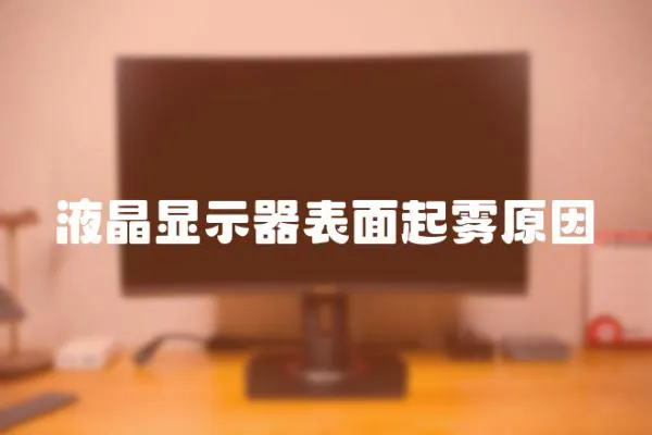 液晶顯示器表面起霧原因