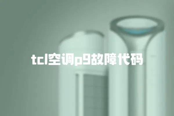 tcl空調(diào)p9故障代碼