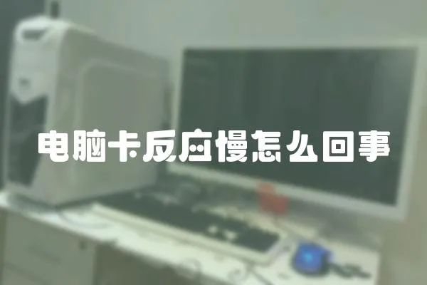 電腦卡反應慢怎么回事