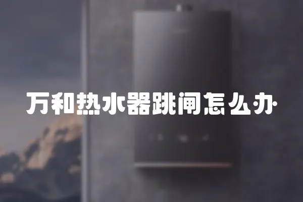 萬和熱水器跳閘怎么辦